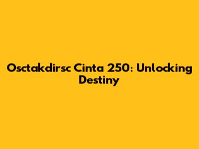 Osctakdirsc Cinta 250: Unlocking Destiny