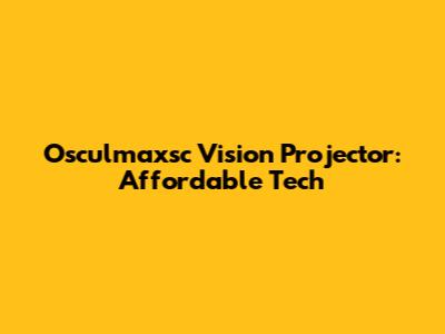 Osculmaxsc Vision Projector: Affordable Tech