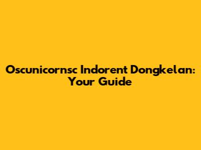 Oscunicornsc Indorent Dongkelan: Your Guide