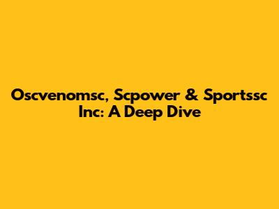 Oscvenomsc, Scpower & Sportssc Inc: A Deep Dive