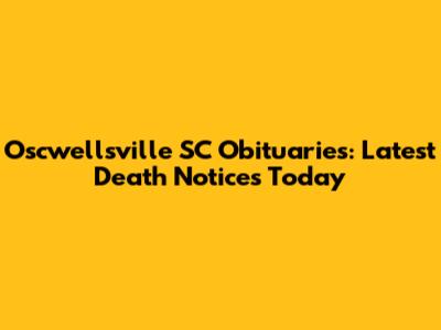 Oscwellsville SC Obituaries: Latest Death Notices Today