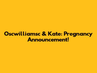 Oscwilliamsc & Kate: Pregnancy Announcement!
