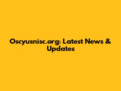 Oscyusnisc.org: Latest News & Updates