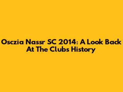 Osczia Nassr SC 2014: A Look Back At The Club's History