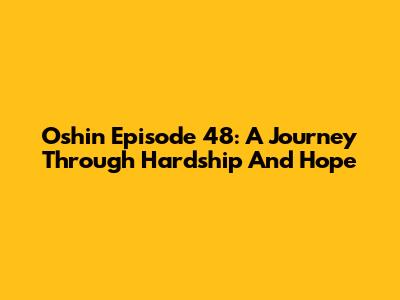 Oshin Episode 48: A Journey Through Hardship And Hope
