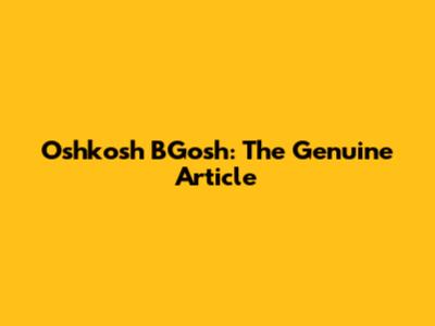 Oshkosh B'Gosh: The Genuine Article