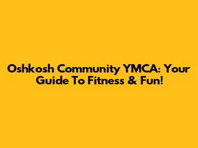Oshkosh Community YMCA: Your Guide To Fitness & Fun!