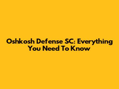 Oshkosh Defense SC: Everything You Need To Know