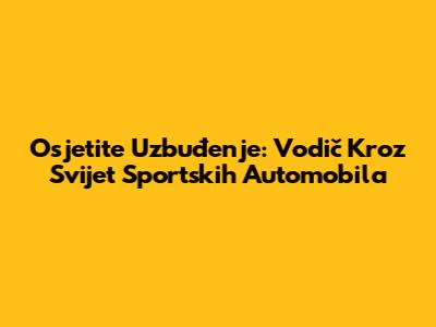 Osjetite Uzbuđenje: Vodič Kroz Svijet Sportskih Automobila