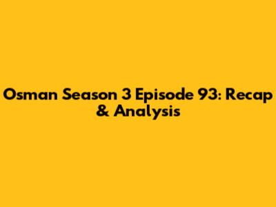 Osman Season 3 Episode 93: Recap & Analysis