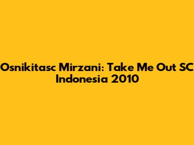 Osnikitasc Mirzani: Take Me Out SC Indonesia 2010