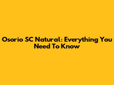 Osorio SC Natural: Everything You Need To Know