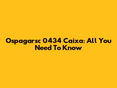 Ospagarsc 0434 Caixa: All You Need To Know