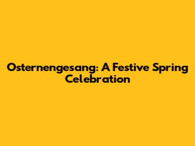 Osternengesang: A Festive Spring Celebration