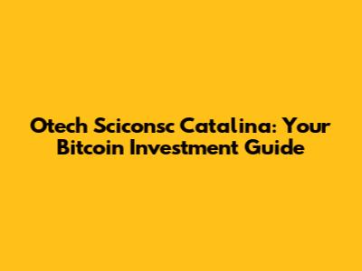 Otech Sciconsc Catalina: Your Bitcoin Investment Guide
