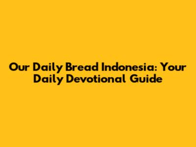 Our Daily Bread Indonesia: Your Daily Devotional Guide