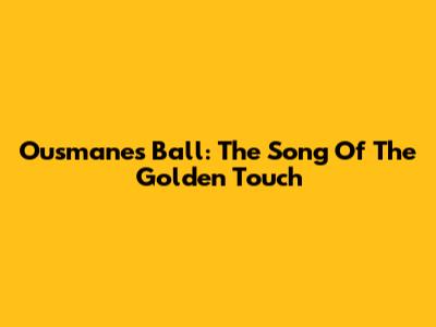 Ousmane's Ball: The Song Of The Golden Touch