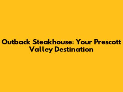 Outback Steakhouse: Your Prescott Valley Destination
