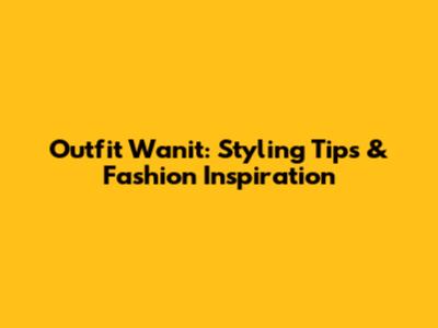 Outfit Wanit: Styling Tips & Fashion Inspiration