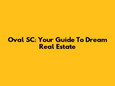 Oval SC: Your Guide To Dream Real Estate