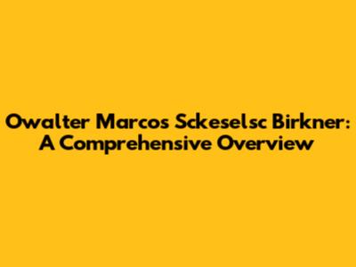 Owalter Marcos Sckeselsc Birkner: A Comprehensive Overview