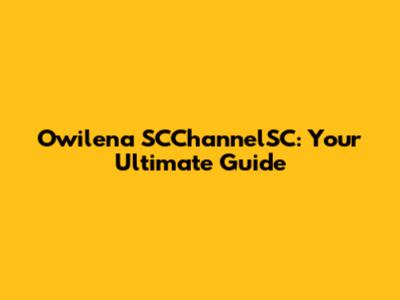 Owilena SCChannelSC: Your Ultimate Guide