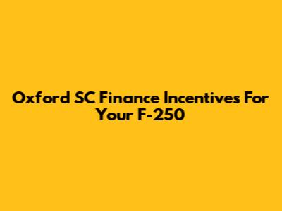 Oxford SC Finance Incentives For Your F-250