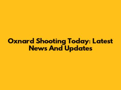 Oxnard Shooting Today: Latest News And Updates
