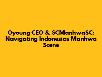 Oyoung CEO & SCManhwaSC: Navigating Indonesia's Manhwa Scene