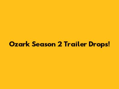 Ozark Season 2 Trailer Drops!