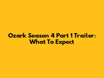 Ozark Season 4 Part 1 Trailer: What To Expect