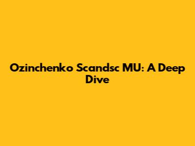 Ozinchenko Scandsc MU: A Deep Dive