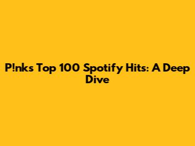 P!nk's Top 100 Spotify Hits: A Deep Dive