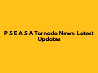P S E A S A Tornado News: Latest Updates