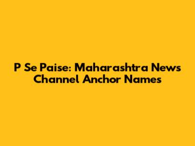 P Se Paise: Maharashtra News Channel Anchor Names
