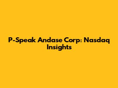 P-Speak Andase Corp: Nasdaq Insights