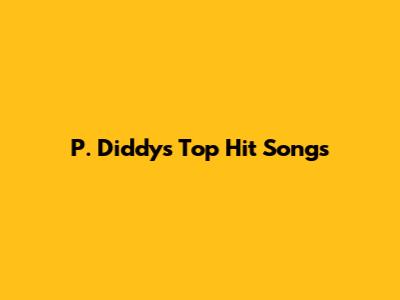 P. Diddy's Top Hit Songs