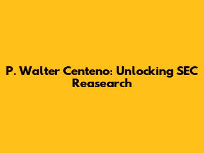 P. Walter Centeno: Unlocking SEC Reasearch