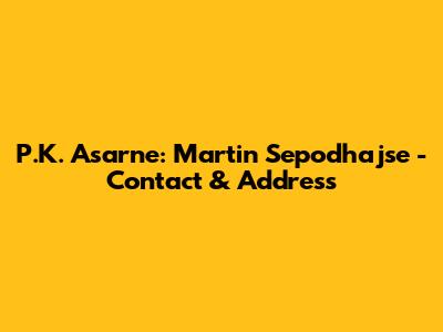 P.K. Asarne: Martin Sepodhajse - Contact & Address