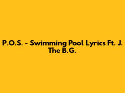 P.O.S. - Swimming Pool Lyrics Ft. J. The B.G.