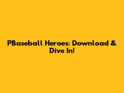 PBaseball Heroes: Download & Dive In!