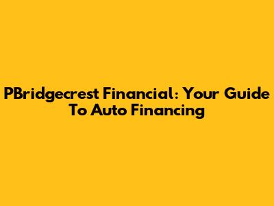 PBridgecrest Financial: Your Guide To Auto Financing