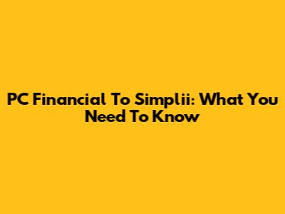 PC Financial To Simplii: What You Need To Know