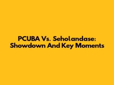 PCUBA Vs. Seholandase: Showdown And Key Moments