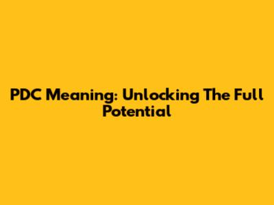 PDC Meaning: Unlocking The Full Potential