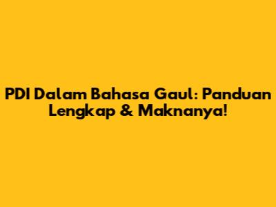 PDI Dalam Bahasa Gaul: Panduan Lengkap & Maknanya!