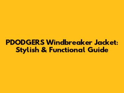 PDODGERS Windbreaker Jacket: Stylish & Functional Guide