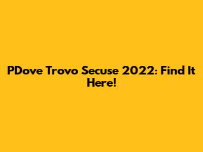 PDove Trovo Secuse 2022: Find It Here!
