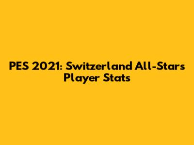 PES 2021: Switzerland All-Stars Player Stats