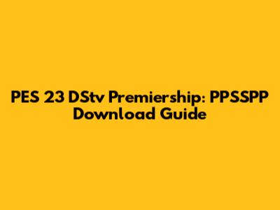 PES 23 DStv Premiership: PPSSPP Download Guide
